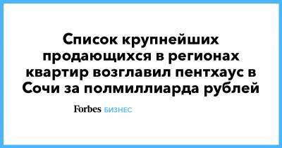 Список крупнейших продающихся в регионах квартир возглавил пентхаус в Сочи за полмиллиарда рублей