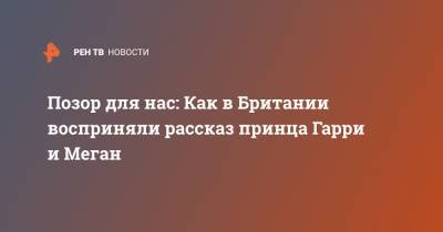 Позор для нас: Как в Британии восприняли рассказ принца Гарри и Меган