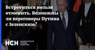 Встретиться нельзя отменить. Возможны ли переговоры Путина с Зеленским?