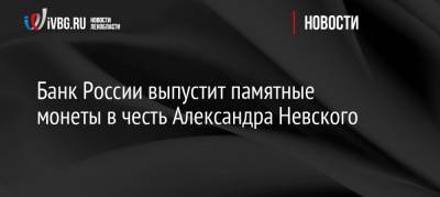 Банк России выпустит памятные монеты в честь Александра Невского