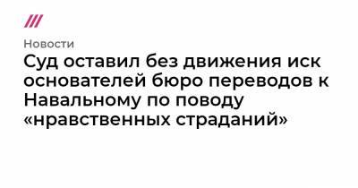Суд оставил без движения иск основателей бюро переводов к Навальному по поводу «нравственных страданий»