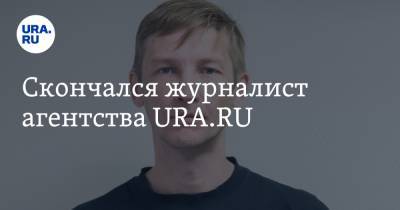 Скончался журналист агентства URA.RU