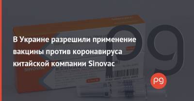 В Украине разрешили применение вакцины против коронавируса китайской компании Sinovac