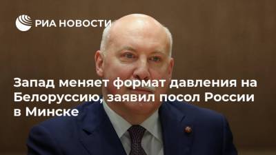 Запад меняет формат давления на Белоруссию, заявил посол России в Минске