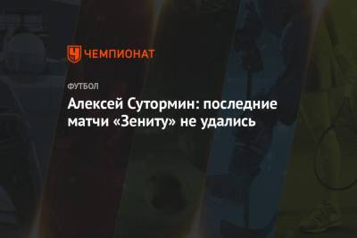 Алексей Сутормин: последние матчи «Зениту» не удались