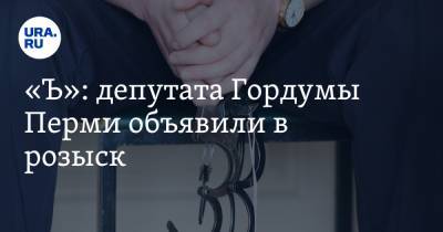«Ъ»: депутата Гордумы Перми объявили в розыск