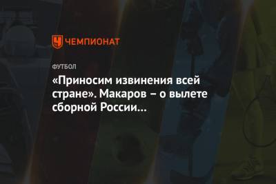 «Приносим извинения всей стране». Макаров – о вылете сборной России на молодёжном Евро