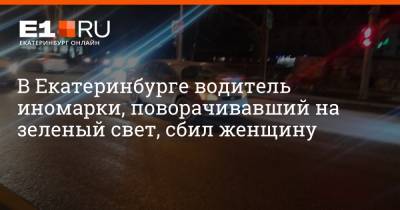 В Екатеринбурге водитель иномарки, поворачивавший на зеленый свет, сбил женщину
