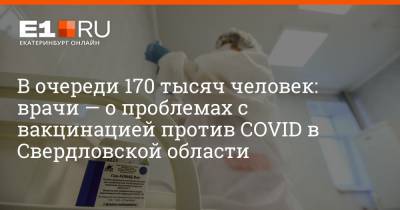 В очереди 170 тысяч человек: врачи — о проблемах с вакцинацией против COVID в Свердловской области