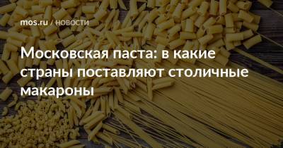 Московская паста: в какие страны поставляют столичные макароны