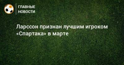 Ларссон признан лучшим игроком «Спартака» в марте