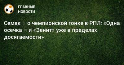 Семак – о чемпионской гонке в РПЛ: «Одна осечка – и «Зенит» уже в пределах досягаемости»