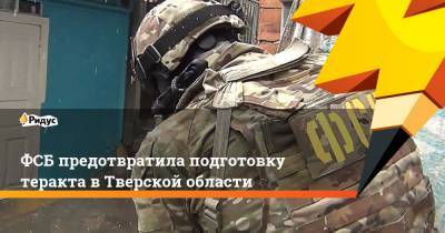 ФСБ предотвратила подготовку теракта вТверской области