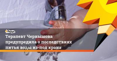 Терапевт Чернышова предупредила о последствиях питья воды из-под крана