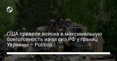 США привели войска в максимальную боеготовность из-за сил РФ у границ Украины – Politico