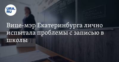 Вице-мэр Екатеринбурга лично испытала проблемы с записью в школы. «Легли после четырех утра»