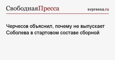 Черчесов объяснил, почему не выпускает Соболева в стартовом составе сборной