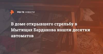 В доме открывшего стрельбу в Мытищах Барданова нашли десятки автоматов