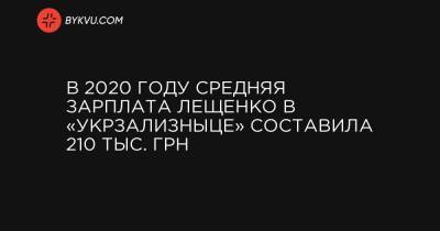В 2020 году средняя зарплата Лещенко в «Укрзализныце» составила 210 тыс. грн