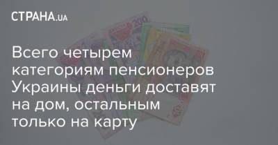 Всего четырем категориям пенсионеров Украины деньги доставят на дом, остальным только на карту