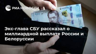 Экс-глава СБУ рассказал о миллиардной выплате России и Белоруссии