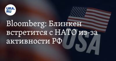 Bloomberg: Блинкен встретится с НАТО из-за активности РФ