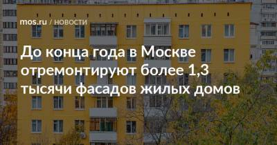 Петр Бирюков - До конца года в Москве отремонтируют более 1,3 тысячи фасадов жилых домов - mos.ru - Москва
