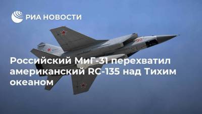 Российский МиГ-31 перехватил американский RC-135 над Тихим океаном