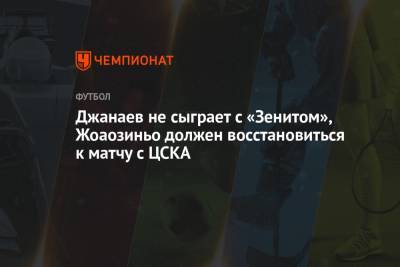 Джанаев не сыграет с «Зенитом», Жоаозиньо должен восстановиться к матчу с ЦСКА