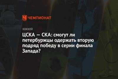 ЦСКА — СКА: смогут ли петербуржцы одержать вторую подряд победу в серии финала Запада?