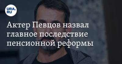 Актер Певцов назвал главное последствие пенсионной реформы. Видео