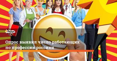 Опрос выявил число работающих по профессии россиян