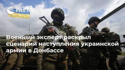 Военный эксперт раскрыл сценарий наступления украинской армии в Донбассе