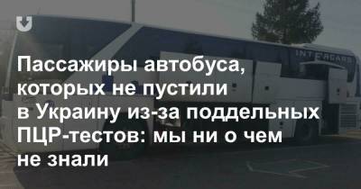 Пассажиры автобуса, которых не пустили в Украину из-за поддельных ПЦР-тестов: мы ни о чем не знали