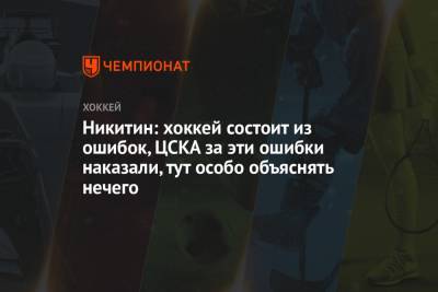 Никитин: хоккей состоит из ошибок, ЦСКА за эти ошибки наказали, тут особо объяснять нечего