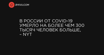 В России от COVID-19 умерло на более чем 300 тысяч человек больше, – NYT