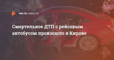 Смертельное ДТП с рейсовым автобусом произошло в Кирове - ren.tv