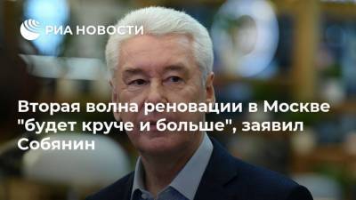 Вторая волна реновации в Москве "будет круче и больше", заявил Собянин