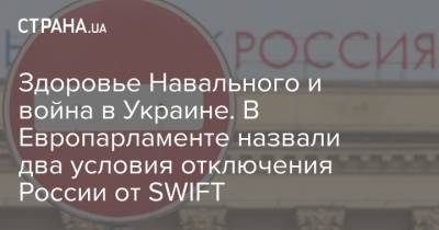 Здоровье Навального и война в Украине. В Европарламенте назвали два условия отключения России от SWIFT