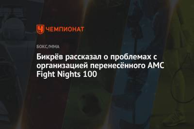 Бикрёв рассказал о проблемах с организацией перенесённого AMC Fight Nights 100