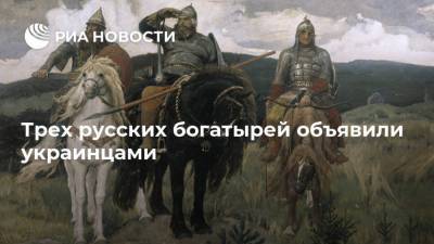 Трех русских богатырей объявили украинцами