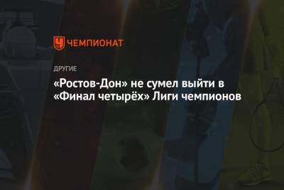 «Ростов-Дон» не сумел выйти в «Финал четырёх» Лиги чемпионов