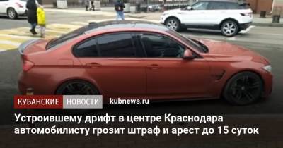 Устроившему дрифт в центре Краснодара автомобилисту грозит штраф и арест до 15 суток