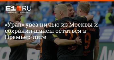 «Урал» увез ничью из Москвы и сохранил шансы остаться в Премьер-лиге