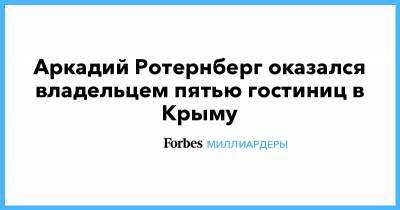 Аркадий Ротернберг оказался владельцем пятью гостиниц в Крыму