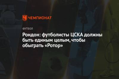 Рондон: футболисты ЦСКА должны быть единым целым, чтобы обыграть «Ротор»