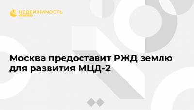 Москва предоставит РЖД землю для развития МЦД-2 - realty.ria.ru - Москва