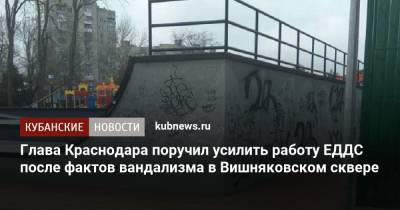 Глава Краснодара поручил усилить работу ЕДДС после фактов вандализма в Вишняковском сквере