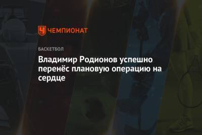 Владимир Родионов успешно перенёс плановую операцию на сердце