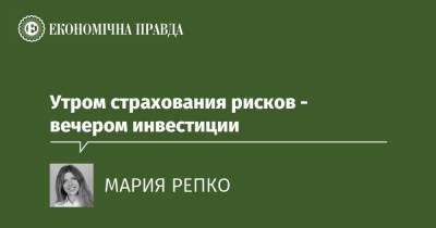 Утром страхования рисков - вечером инвестиции